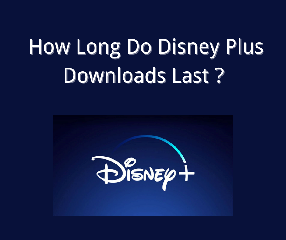 How Long Do Disney Plus Downloads Last and How to Keep Them Longer?