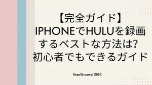 【完全ガイド】iPhoneでHuluを録画するベストな方法は？初心者でもできるガイド