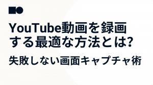 YouTube動画を録画する最適な方法とは？失敗しない画面キャプチャ術