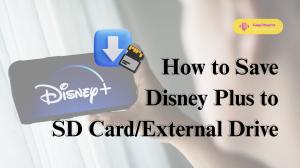 (Updated)Disney Plus Download Storage: How to Save to SD Card/External Drive & Fix Low Resolution