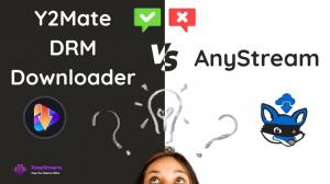 Y2Mate DRM Downloader vs. AnyStream: ¿Cuál debería elegir?